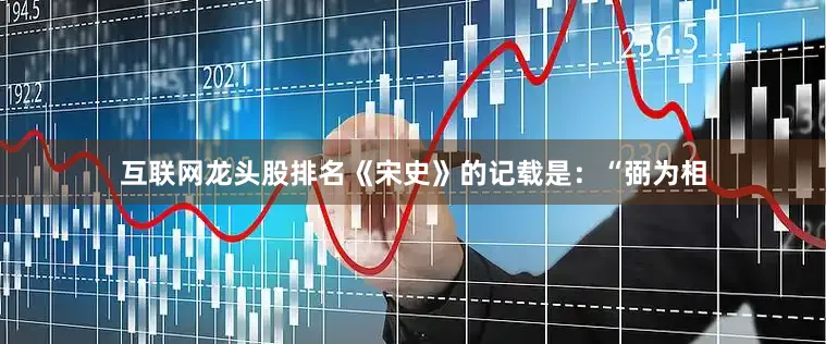 互联网龙头股排名《宋史》的记载是：“弼为相