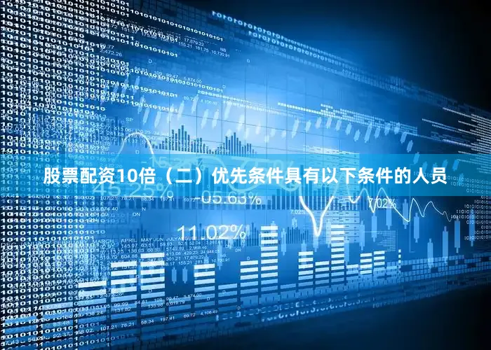 股票配资10倍（二）优先条件具有以下条件的人员