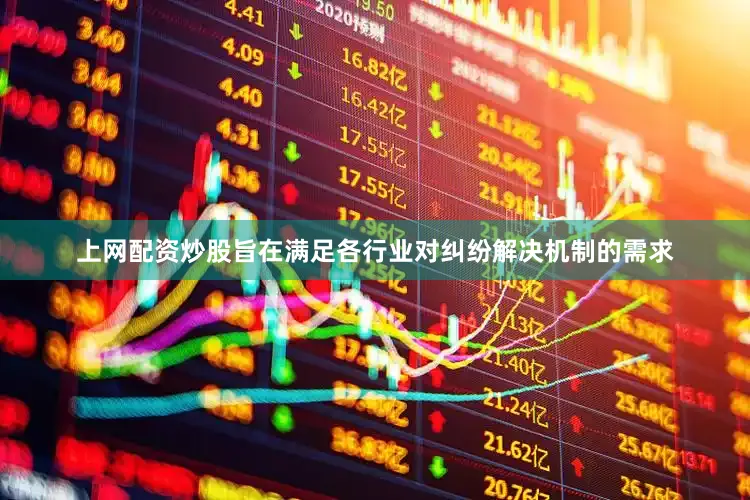 上网配资炒股旨在满足各行业对纠纷解决机制的需求