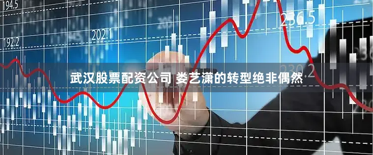 武汉股票配资公司 娄艺潇的转型绝非偶然