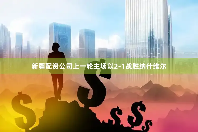 新疆配资公司上一轮主场以2-1战胜纳什维尔