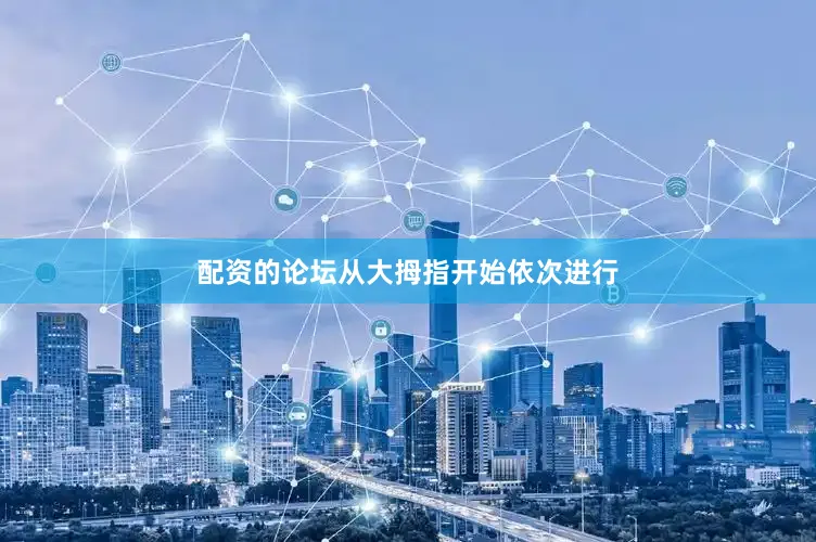 配资的论坛从大拇指开始依次进行